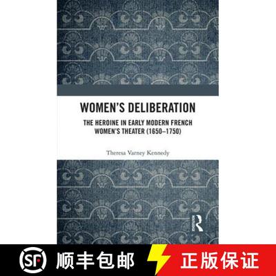 【3-4周达】Women’s Deliberation: The Heroine in Early Modern French Women’s Theater (1650–1750): T... [9781472484543]