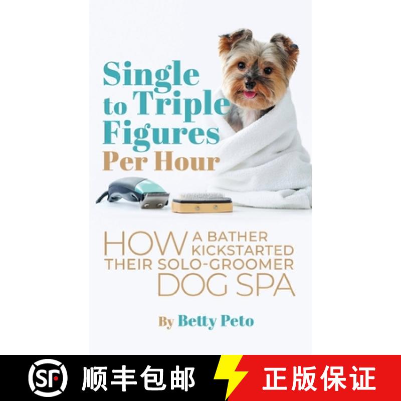 【3-4周达】Single to Triple Figures Per Hour: How a Bather Kickstarted Their Solo-groomer Dog Spa [9781734020304]