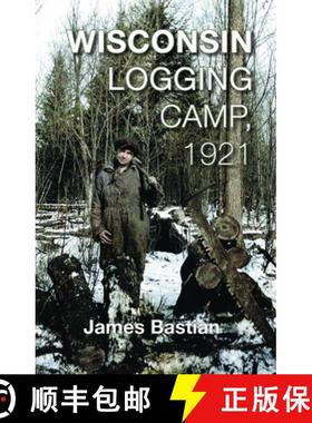 预订 Wisconsin Logging Camp, 1921: A Boy's Extraordinary First Year in America Working as a Chickadee [9781934553541]