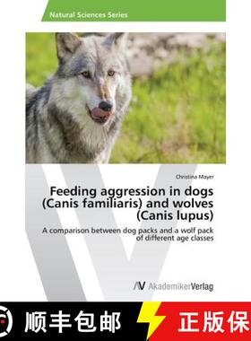 预订 Feeding aggression in dogs (Canis familiaris) and wolves (Canis lupus) [9783639496895]