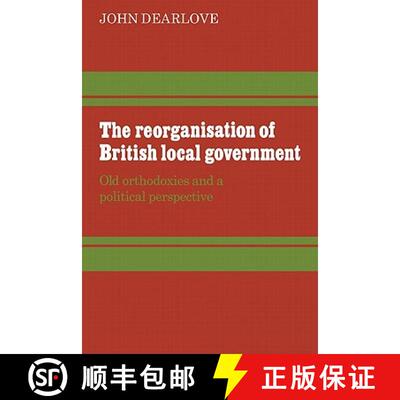 【3-4周达】The Reorganisation of British Local Government: Old Orthodoxies and a Political Perspective [9780521294560]