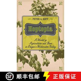 【3-4周达】Hoptopia, Volume 61: A World of Agriculture and Beer in Oregon's Willamette Valley (First ... [9780520277489]