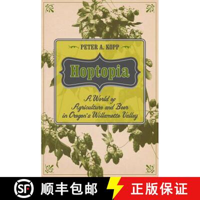 【3-4周达】Hoptopia, Volume 61: A World of Agriculture and Beer in Oregon's Willamette Valley (First ... [9780520277489]