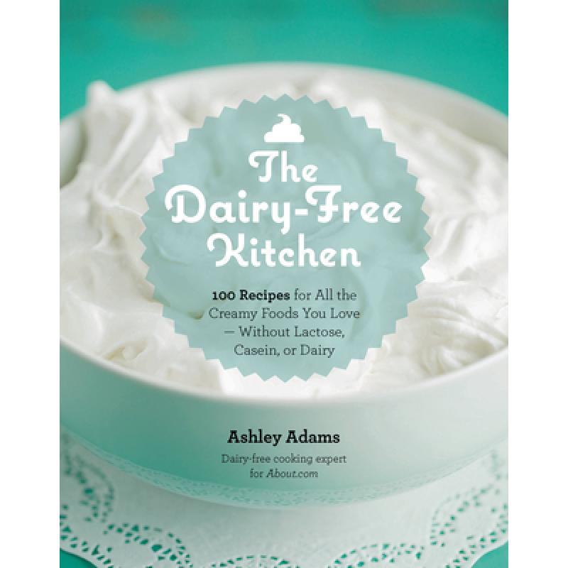 【4周达】The Dairy-Free Kitchen: 100 Recipes for All the Creamy Foods You Love--Without Lactose, Case... [9781592335732]