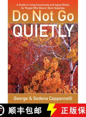 预订 Do Not Go Quietly: A Guide to Living Consciously and Aging Wisely for People Who Weren't Born Ye... [9780825307492]