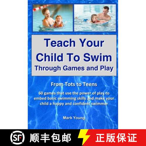 【3-4周达】Teach Your Child To Swim Through Games And Play: From Tots To Teens.  60 games that use th... [9780995484283]
