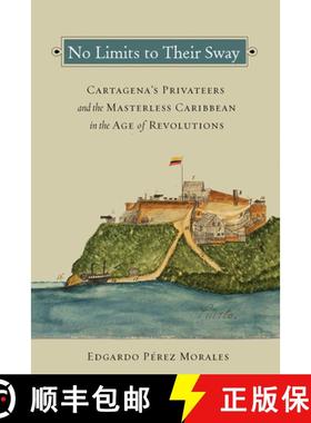 【3-4周达】No Limits to Their Sway: Cartagena's Privateers and the Masterless Caribbean in the Age of... [9780826521927]
