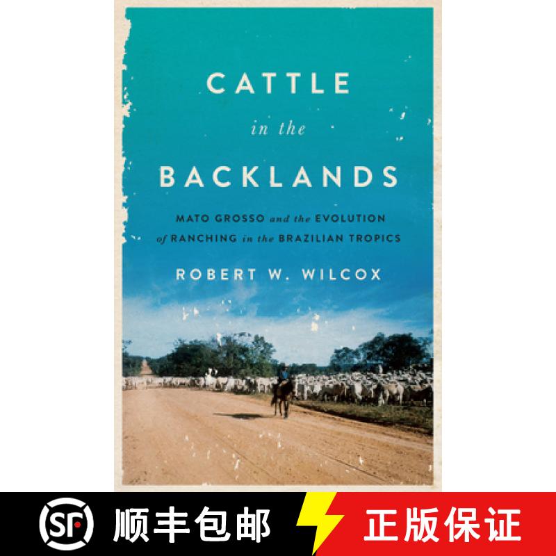【3-4周达】Cattle in the Backlands: Mato Grosso and the Evolution of Ranching in the Brazilian Tropics [9781477311141]