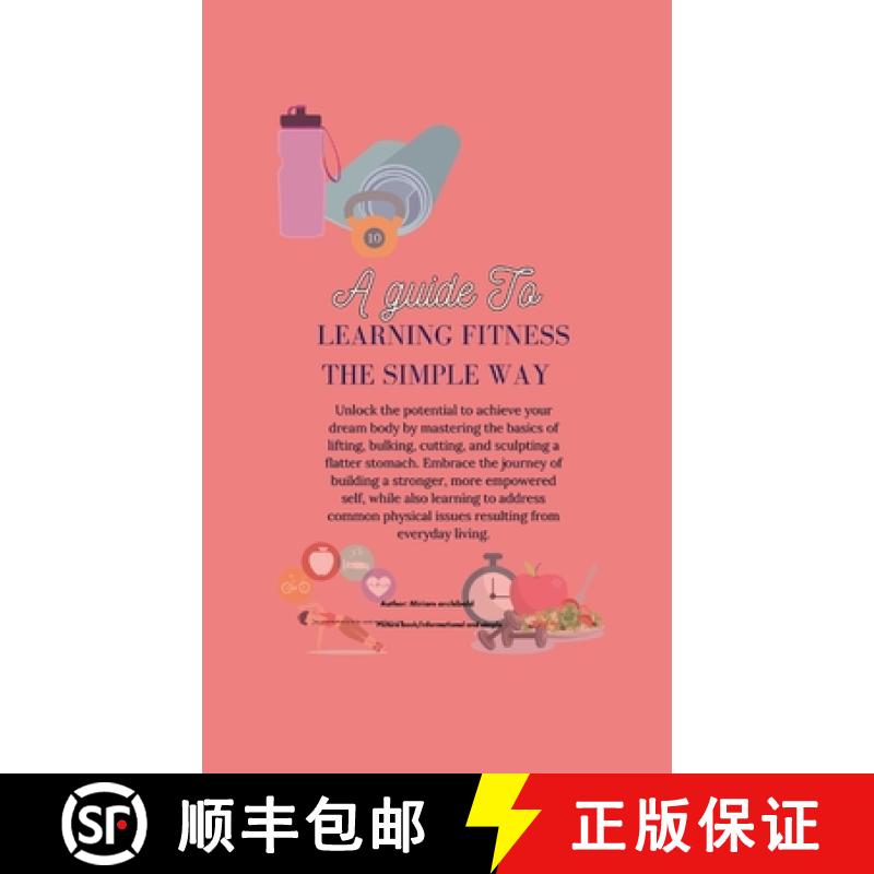 【2-3周达】A Guide to Learning Fitness The Simple Way: Master lifting basics, bulk up, cut down, scul... [9781304174116]