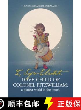 预订 I, Sofia-Elisabete, Love Child of Colonel Fitzwilliam: A Perfect World in the Moon [9780998571652]
