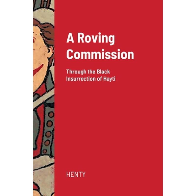 【4周达】A Roving Commission (Hardcover): Through the Black Insurrection of Hayti [9781435769687]