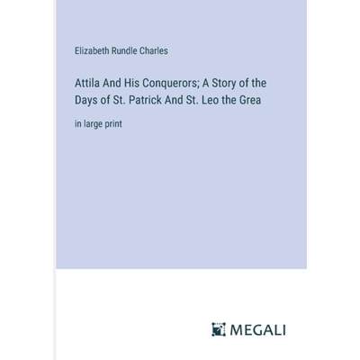【4周达】Attila And His Conquerors; A Story of the Days of St. Patrick And St. Leo the Grea: in large... [9783387077506]