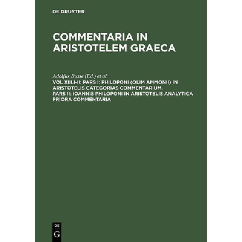 【4周达】Pars I: Philoponi (olim Ammonii) in Aristotelis Categorias commentarium. Pars II: Ioannis Ph... [9783110165418]