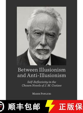 预订 Between Illusionism and Anti-Illusionism: Self-Reflexivity in the Chosen Novels of J. M. Coetzee [9781443853040]