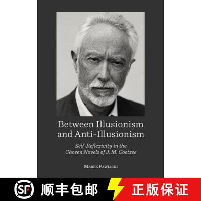 预订 Between Illusionism and Anti-Illusionism: Self-Reflexivity in the Chosen Novels of J. M. Coetzee [9781443853040]