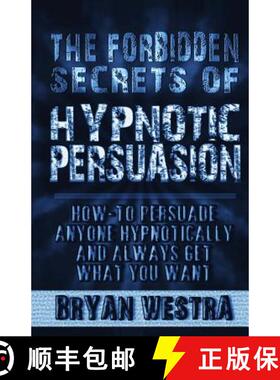 【3-4周达】The Forbidden Secrets of Hypnotic Persuasion: How-To Persuade Anyone Hypnotically And Alwa... [9780990513254]