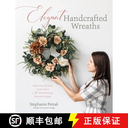 【3-4周达】Elegant Handcrafted Wreaths: Make Faux Flowers Come Alive with Breathtaking, Natural Designs [9781645674207]
