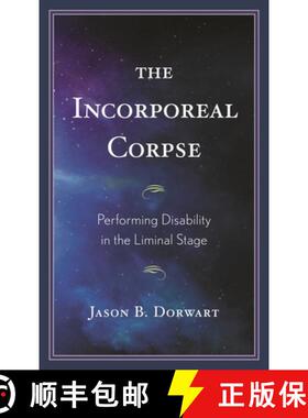 【3-4周达】The Incorporeal Corpse : Performing Disability in the Liminal Stage [9781793645074]