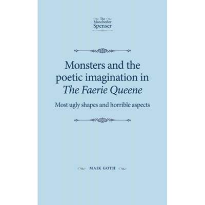 【4周达】Monsters and the Poetic Imagination in the Faerie Queene: 'Most Ugly Shapes, and Horrible As... [9781526139498]