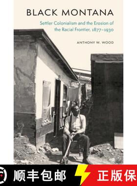 【3-4周达】Black Montana: Settler Colonialism and the Erosion of the Racial Frontier, 1877-1930 [9781496219435]