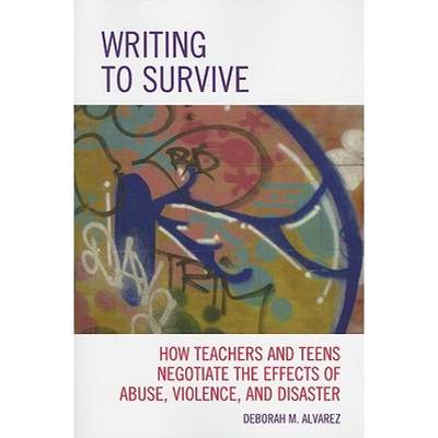 【4周达】Writing to Survive : How Teachers and Teens Negotiate the Effects of Abuse, Violence, and Di... [9781607097846]