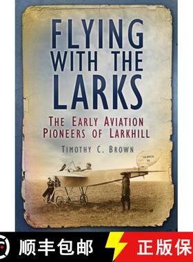【3-4周达】Flying with the Larks: Britain's Early Aviation Pioneers of Larkhill [9780752489896]