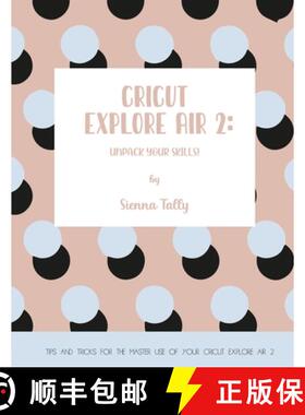 【3-4周达】Cricut Explore Air 2: Unpack Your Skills! Tips and Tricks for the Master Use of Your Cricu... [9781801925020]