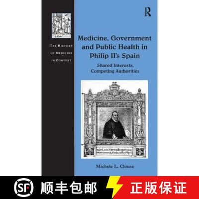 【3-4周达】Medicine, Government and Public Health in Philip II's Spain: Shared Interests, Competing A... [9781409437949]