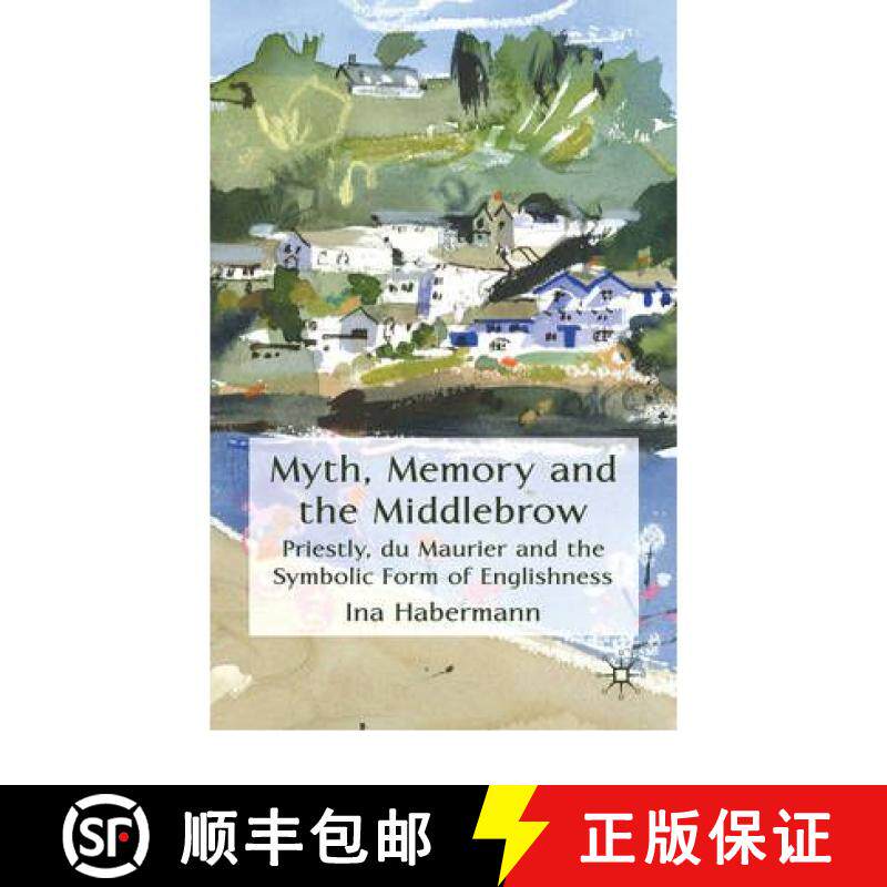 【3-4周达】Myth, Memory and the Middlebrow: Priestley, du Maurier and the Symbolic Form of Englishness [9780230241367]