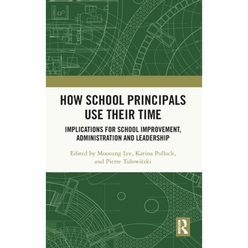 【4周达】How School Principals Use Their Time: Implications for School Improvement, Administration an... [9780367347796]