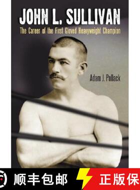 【3-4周达】John L. Sullivan : The Career of the First Gloved Heavyweight Champion [9780786425587]