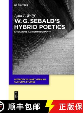 【3-4周达】W.G. Sebald's Hybrid Poetics: Literature as Historiography [9783110340495]