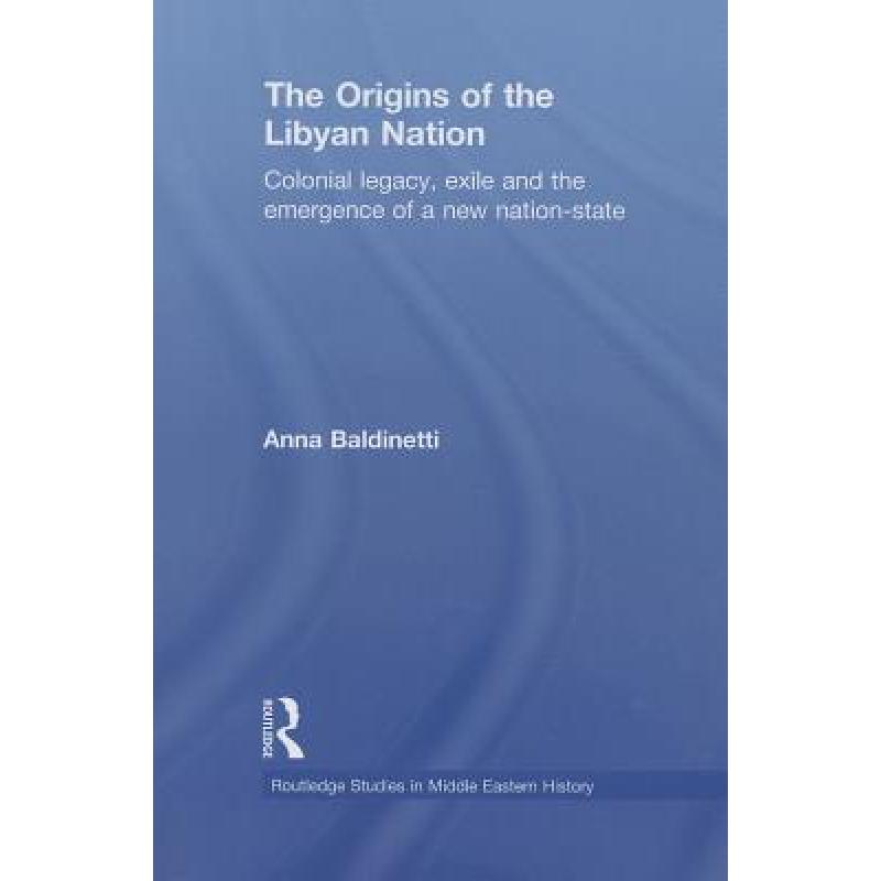 【4周达】The Origins of the Libyan Nation: Colonial Legacy, Exile and the Emergence of a New Nation-S...[9780415845625]