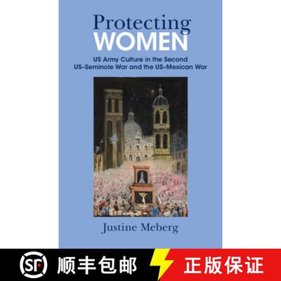 【3-4周达】Protecting Women: US Army Culture in the Second US–Seminole War and the US–Mexican War [9781009647267]