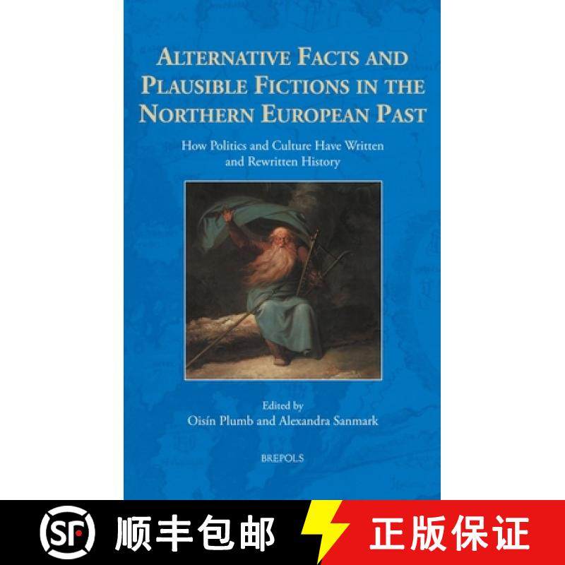 【3-4周达】Alternative Facts and Plausible Fictions in the Northern European Past : How Politics and ... [9782503605753]