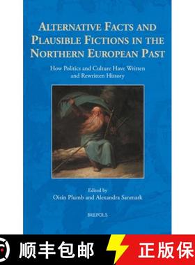 【3-4周达】Alternative Facts and Plausible Fictions in the Northern European Past : How Politics and ... [9782503605753]