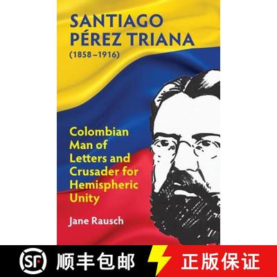 【3-4周达】Santiago Pérez Triana (1858-1916): Colombian Man of Letters and Crusader  for Hemispheric... [9781558766259]