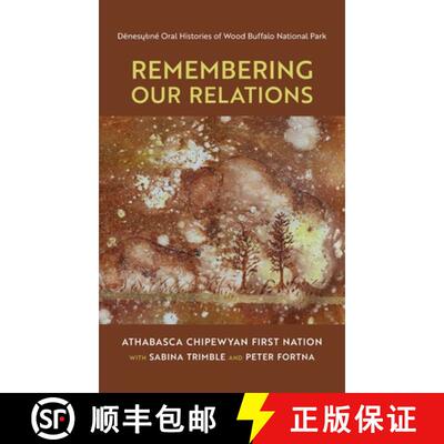 预订 Remembering Our Relations: Dënesųlıné Oral Histories of Wood Buffalo Nati... [9781773854120]
