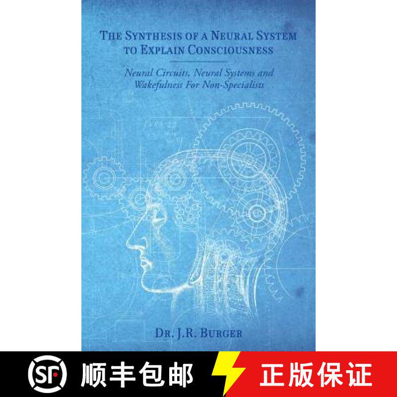 预订 The Synthesis of a Neural System to Explain Consciousness: Neural Circuits, Neural Systems and W... [9781937303280]