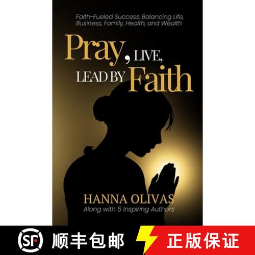 【3-4周达】Pray, Live, Lead by Faith: Faith-Fueled Success: Balancing Life, Business, Family, Health ... [9781964619934]