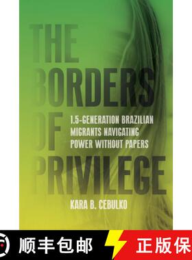 【3-4周达】The Borders of Privilege: 1.5-Generation Brazilian Migrants Navigating Power Without Papers [9781503641532]