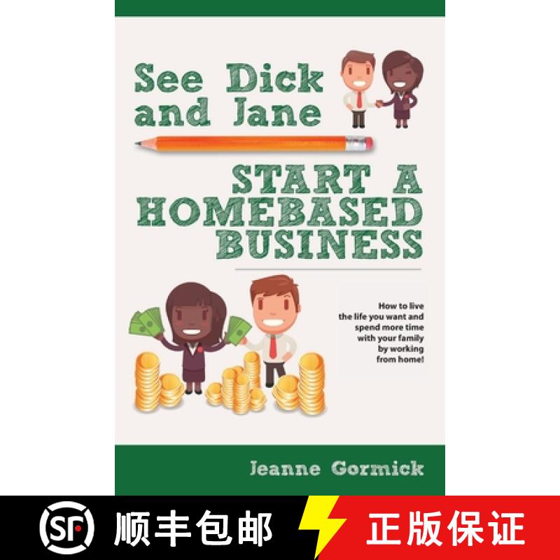 【3-4周达】See Dick and Jane Start A Homebased Business: How to Live the Life You Want and Spend More... [9781734415414]