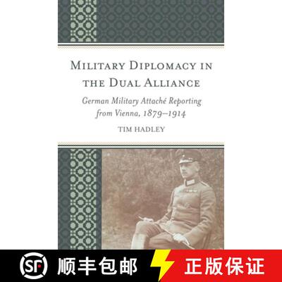 【3-4周达】Military Diplomacy in the Dual Alliance : German Military Attaché Reporting from Vienna, ... [9781498528993]