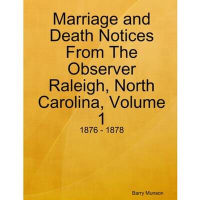 【4周达】Marriage and Death Notices From The Observer Raleigh, North Carolina, Volume 1: 1876 - 1878 [9781716141126]