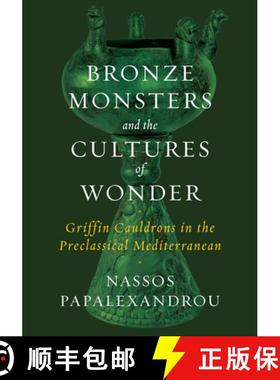 【3-4周达】Bronze Monsters and the Cultures of Wonder: Griffin Cauldrons in the Preclassical Mediterr... [9781477323618]