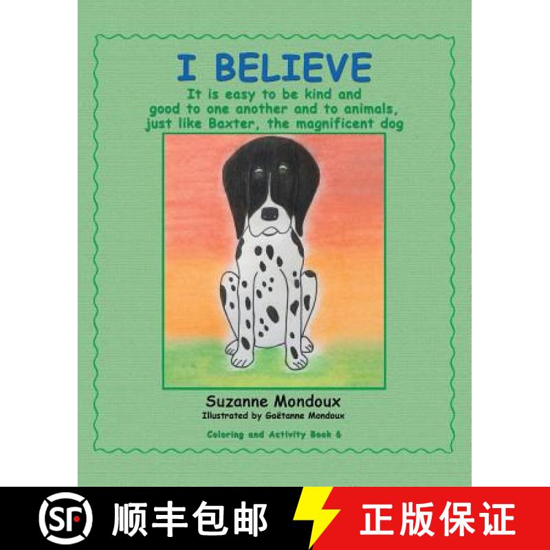 预订 I Believe: It Is Easy to Be Kind and Good to One Another and to Animals, Just Like Baxter, the M... [9781982222680]