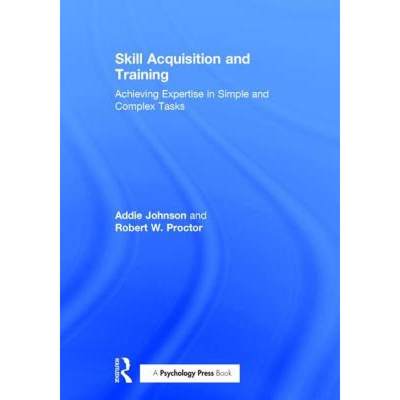 【4周达】Skill Acquisition and Training: Achieving Expertise in Simple and Complex Tasks [9781138640153]