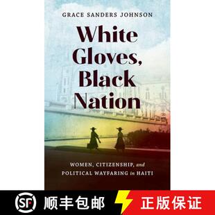 预订 White Gloves, Black Nation – Women, Citizenship, and Political Wayfaring in Haiti [9781469673684]