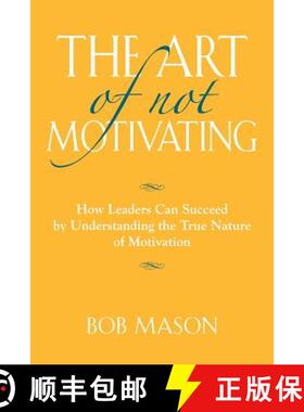 【3-4周达】The Art of Not Motivating: How Leaders Can Succeed by Understanding the True Nature of Mot... [9781634900270]