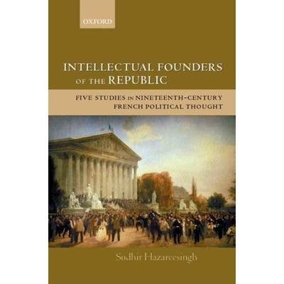 预订 Intellectual Founders of the Republic: Five Studies in Nineteenth-Century French Republican Poli... [9780199247943]